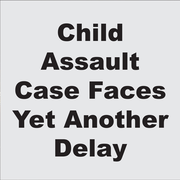 Child Assault Case Faces Yet Another Delay