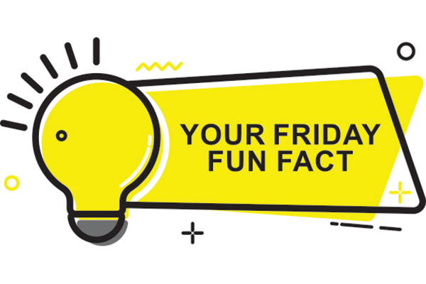 YOUR FRIDAY FUN FACT